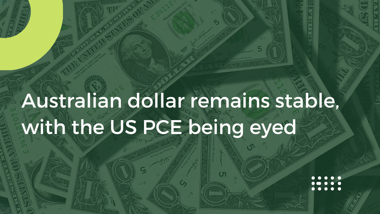 Despite the risk-off mentality, the Australian dollar remains stable, with the US PCE being eyed.