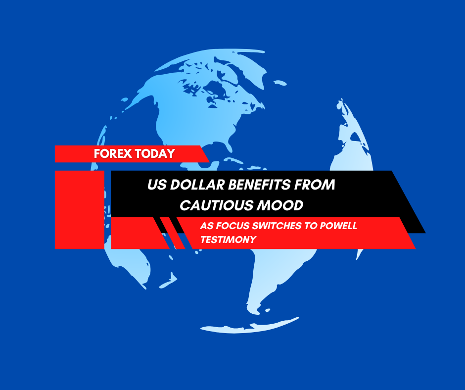 Forex Today: US Dollar benefits from cautious mood, as focus switches to Powell testimony.