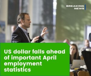 US dollar falls ahead of important April employment statistics